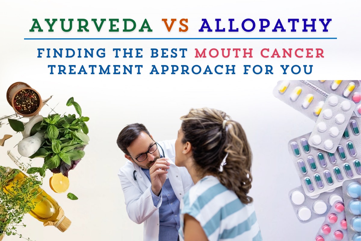 Ayurveda vs. Allopathy: Finding the Best Mouth Cancer Treatment Approach for You