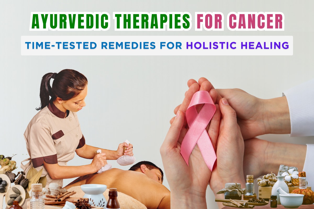 Ayurvedic Therapies for Cancer: Time-Tested Remedies for Holistic Healing