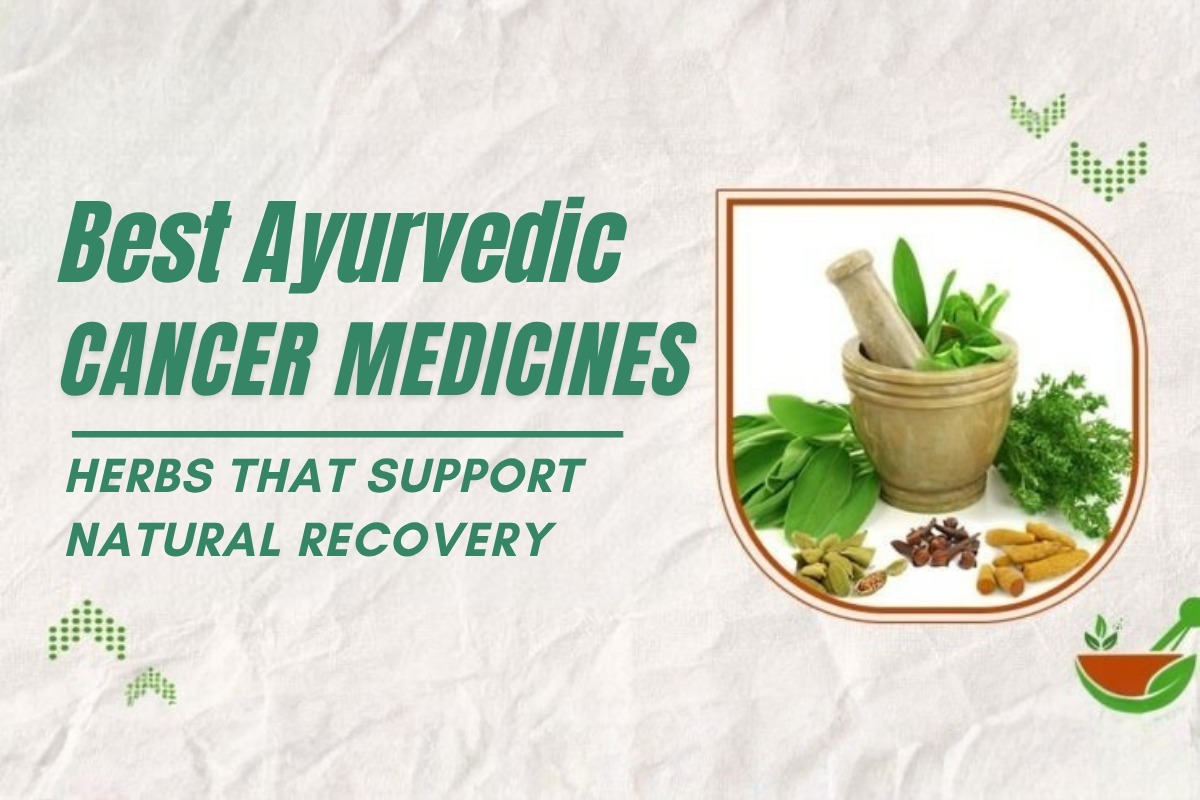 Best Ayurvedic Cancer Medicines: Herbs That Support Natural Recovery