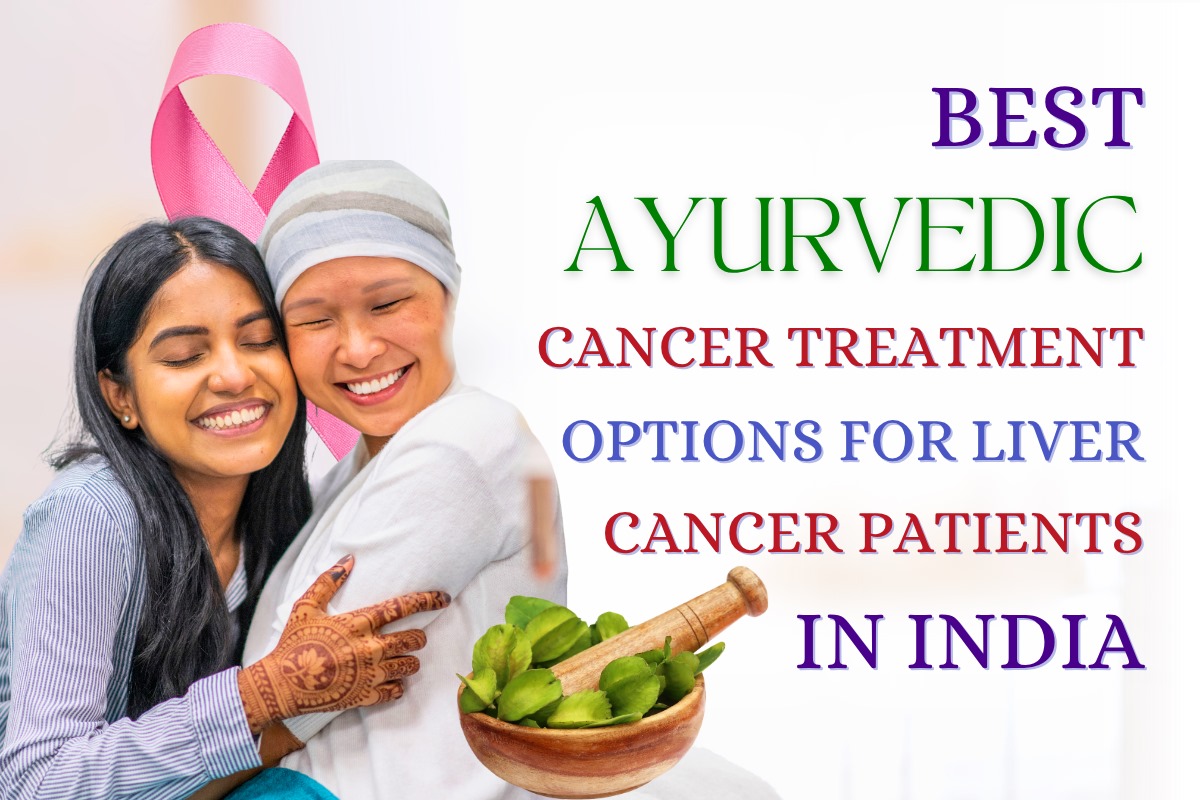 
                                 Best Ayurvedic Cancer Treatment Options for Liver Cancer Patients in India
                                   