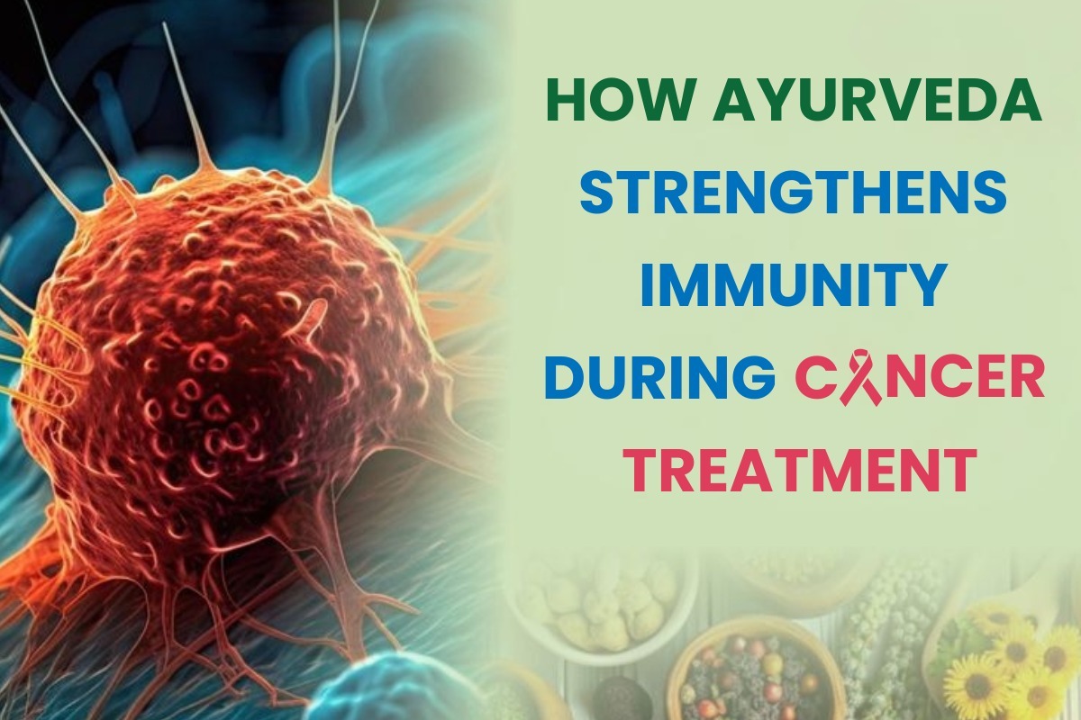 How Ayurveda Strengthens Immunity During Cancer Treatment