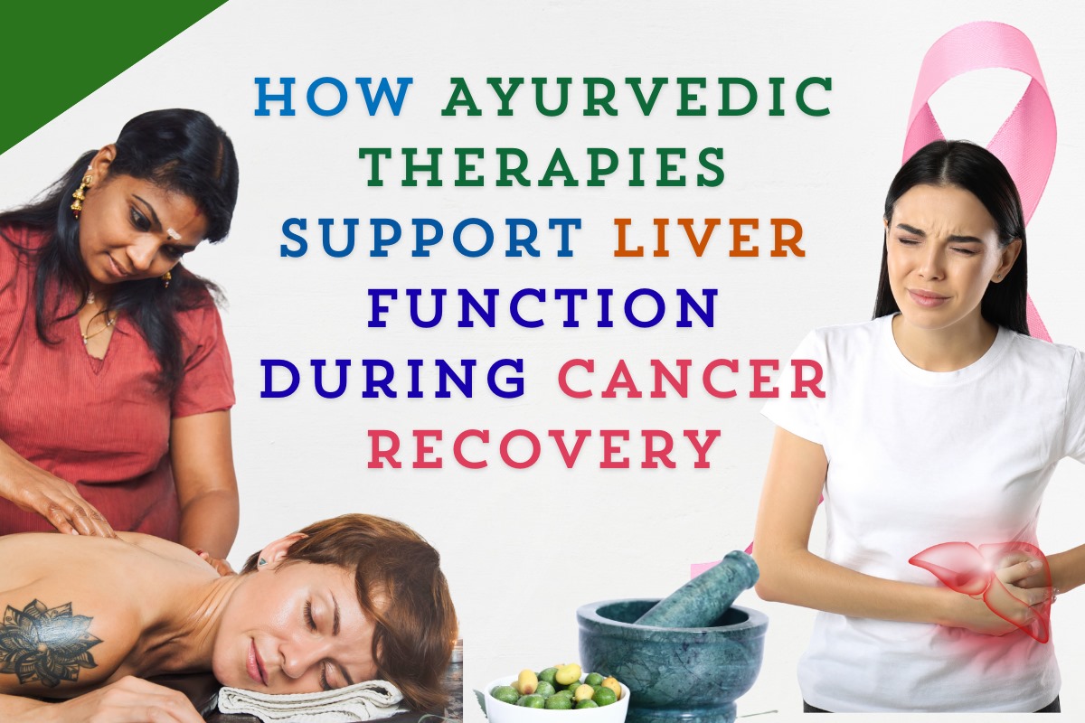 How Ayurvedic Therapies Support Liver Function During Cancer Recovery