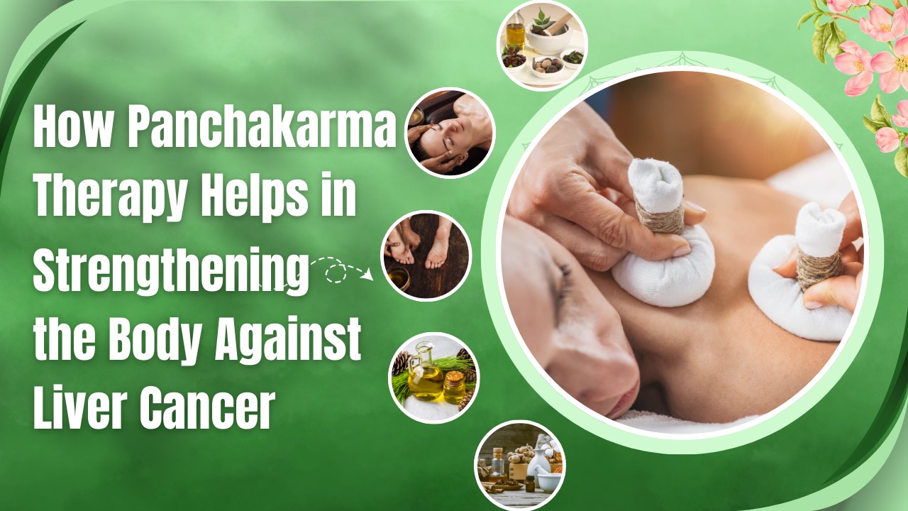 How Panchakarma Therapy Helps in Strengthening the Body Against Liver Cancer