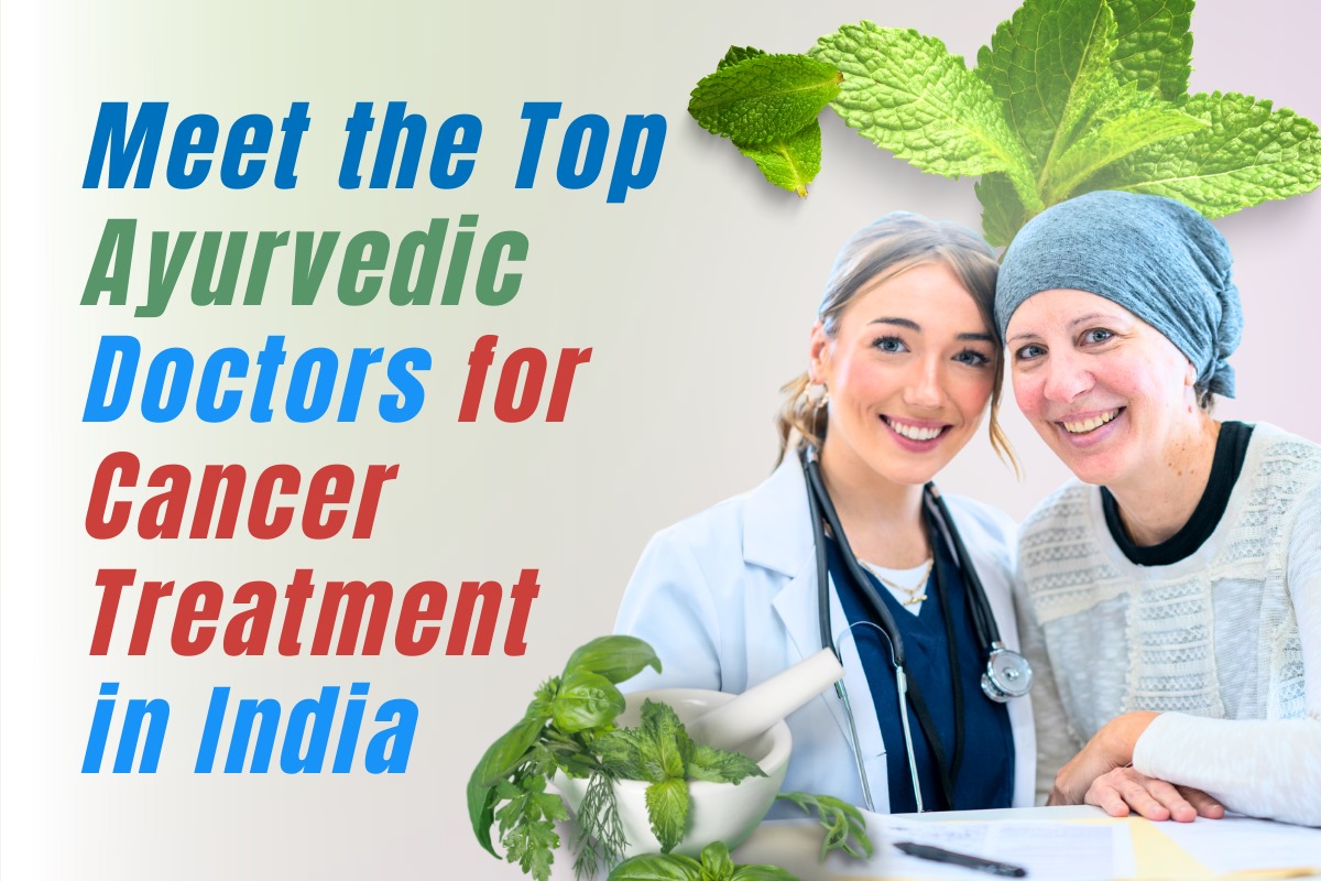 Meet the Top Ayurvedic Doctors for Cancer Treatment in India