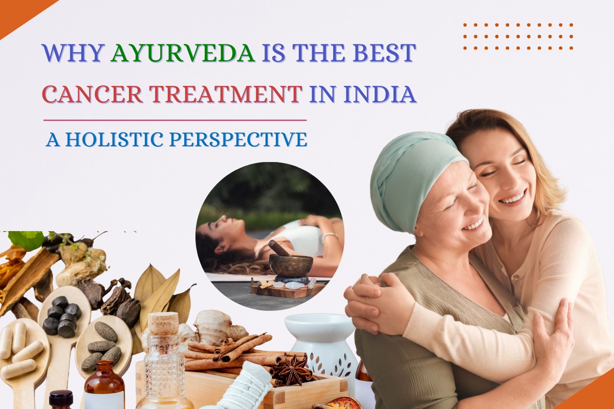 
                                 Why Ayurveda is the Best Cancer Treatment in India: A Holistic Perspective
                                 